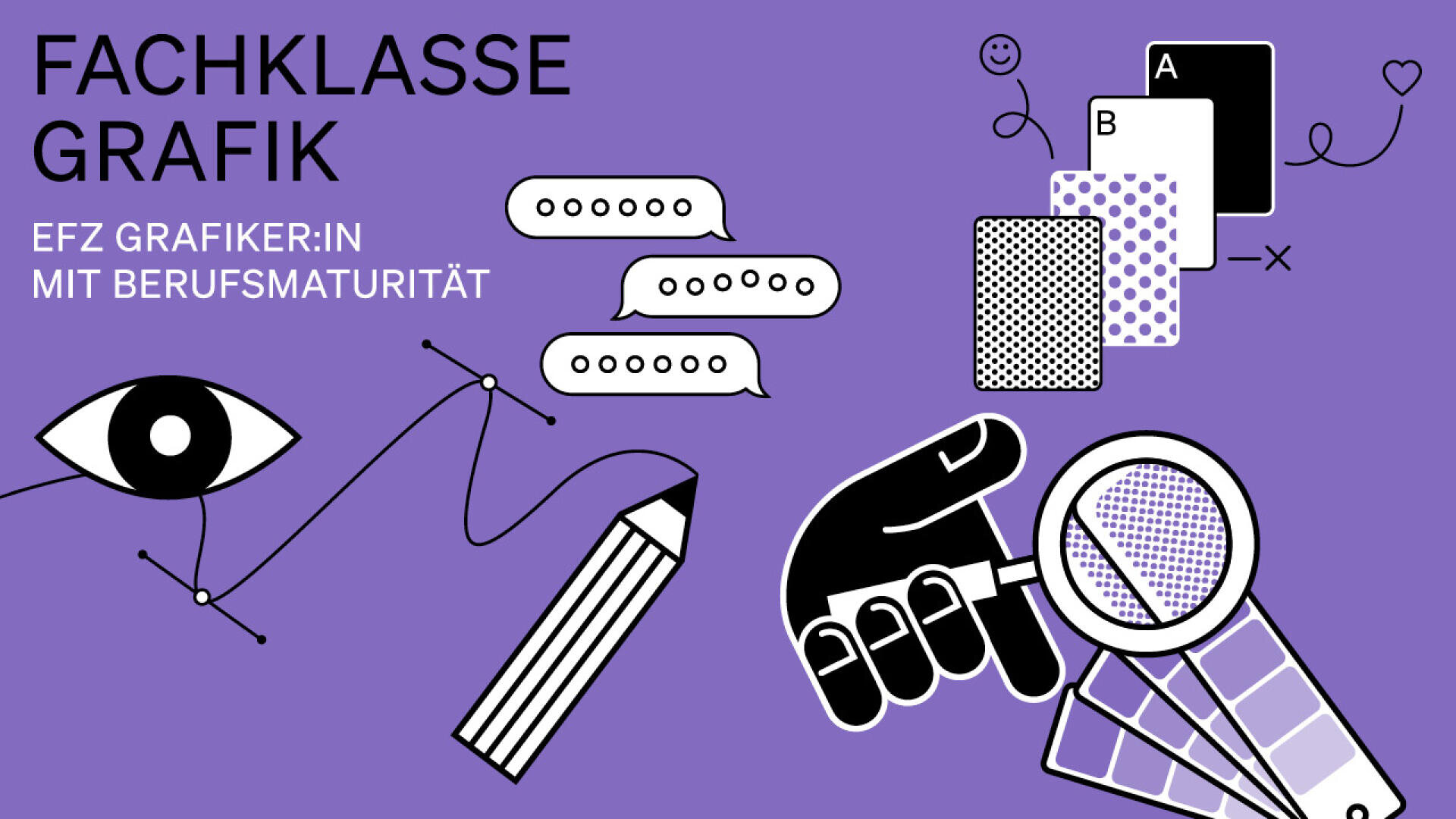 Lila Hintergrund mit schwarz-weissen Grafiken: ein Auge, eine Hand mit Lupe und Farbmustern, Sprechblasen, Spielkarten, ein Bleistift und der Text Fachklasse Grafik EFZ Grafiker:in mit Berufsmaturität.